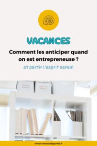 Comment anticiper pour partir en vacances l’esprit serein quand on est entrepreneuse